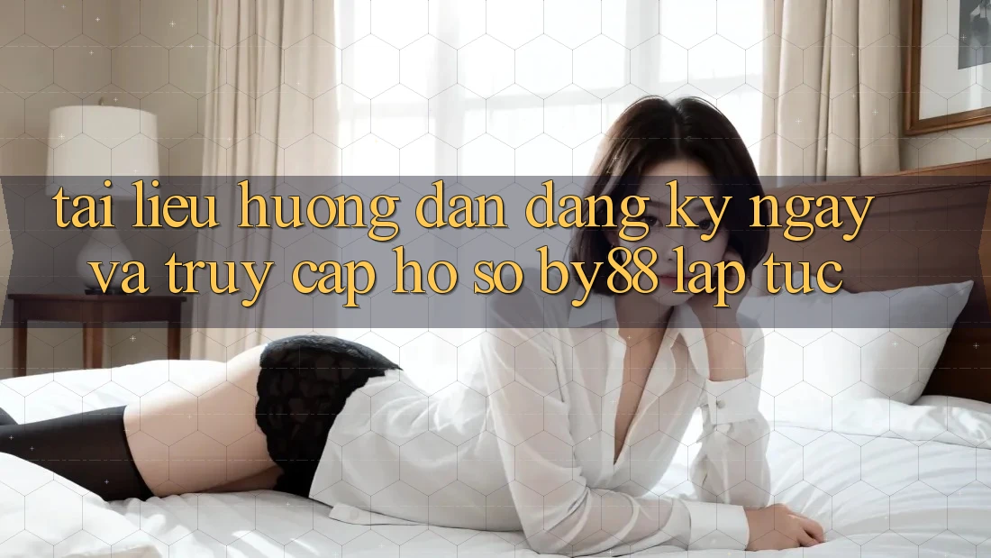 Tài liệu hướng dẫn Đăng ký ngay và Truy cập hồ sơ by88 lập tức