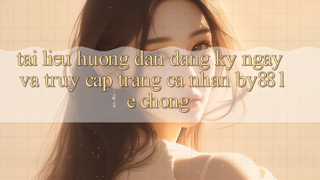 Tài liệu hướng dẫn Đăng ký ngay và Truy cập trang cá nhân by88 lẹ chóng