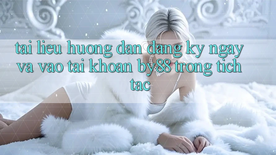 Tài liệu hướng dẫn Đăng ký ngay và Vào tài khoản by88 trong tích tắc