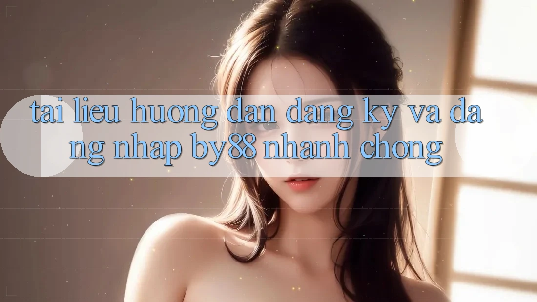 Tài liệu hướng dẫn Đăng Ký và Đăng Nhập by88 nhanh chóng