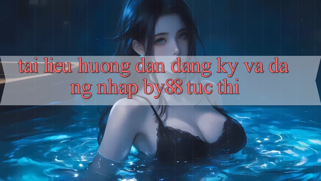 Tài liệu hướng dẫn Đăng Ký và Đăng Nhập by88 tức thì