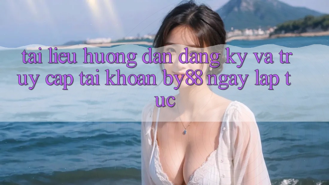 Tài liệu hướng dẫn Đăng Ký và Truy cập tài khoản by88 ngay lập tức