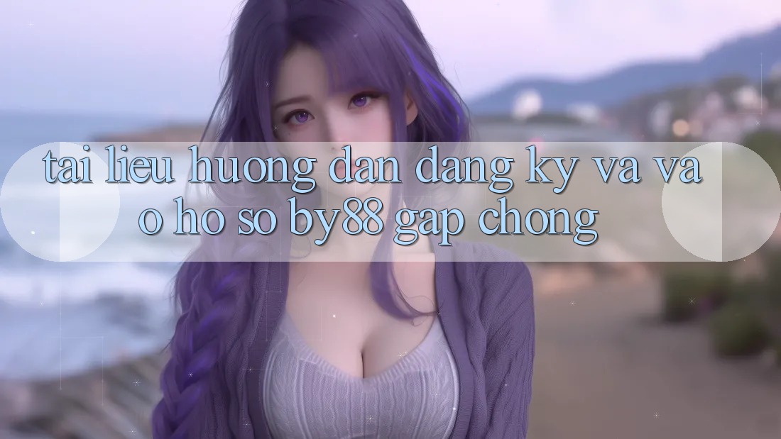 Tài liệu hướng dẫn Đăng Ký và Vào hồ sơ by88 gấp chóng