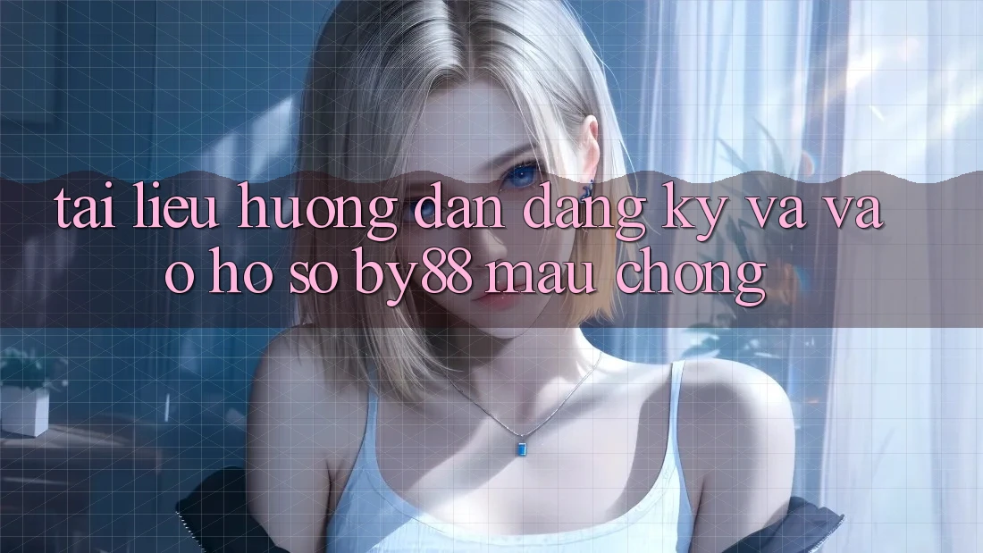 Tài liệu hướng dẫn Đăng Ký và Vào hồ sơ by88 mau chóng
