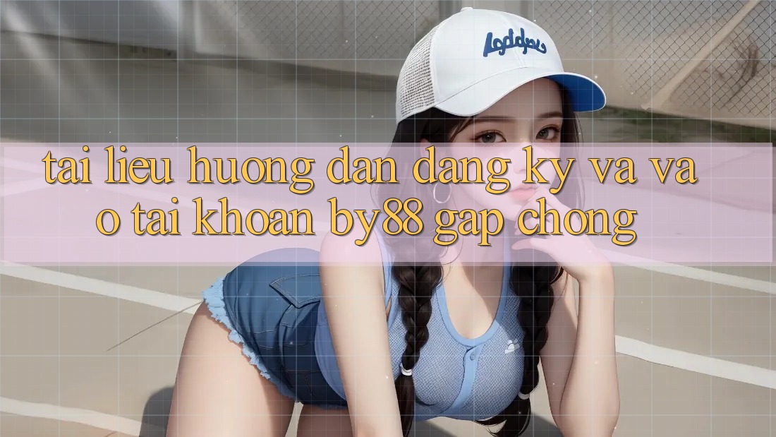 Tài liệu hướng dẫn Đăng Ký và Vào tài khoản by88 gấp chóng