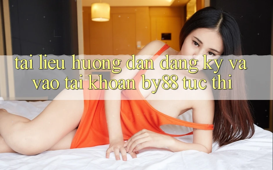 Tài liệu hướng dẫn Đăng Ký và Vào tài khoản by88 tức thì