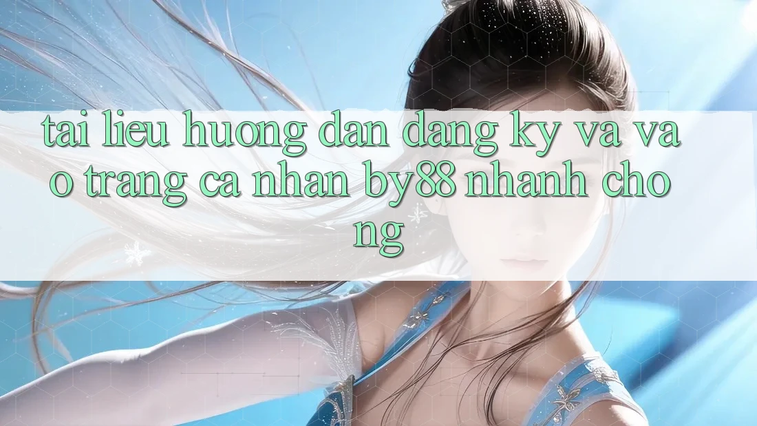 Tài liệu hướng dẫn Đăng Ký và Vào trang cá nhân by88 nhanh chóng