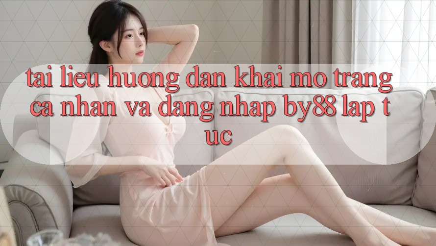 Tài liệu hướng dẫn Khai mở trang cá nhân và Đăng Nhập by88 lập tức