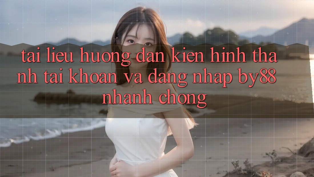 Tài liệu hướng dẫn Kiến hình thành tài khoản và Đăng Nhập by88 nhanh chóng