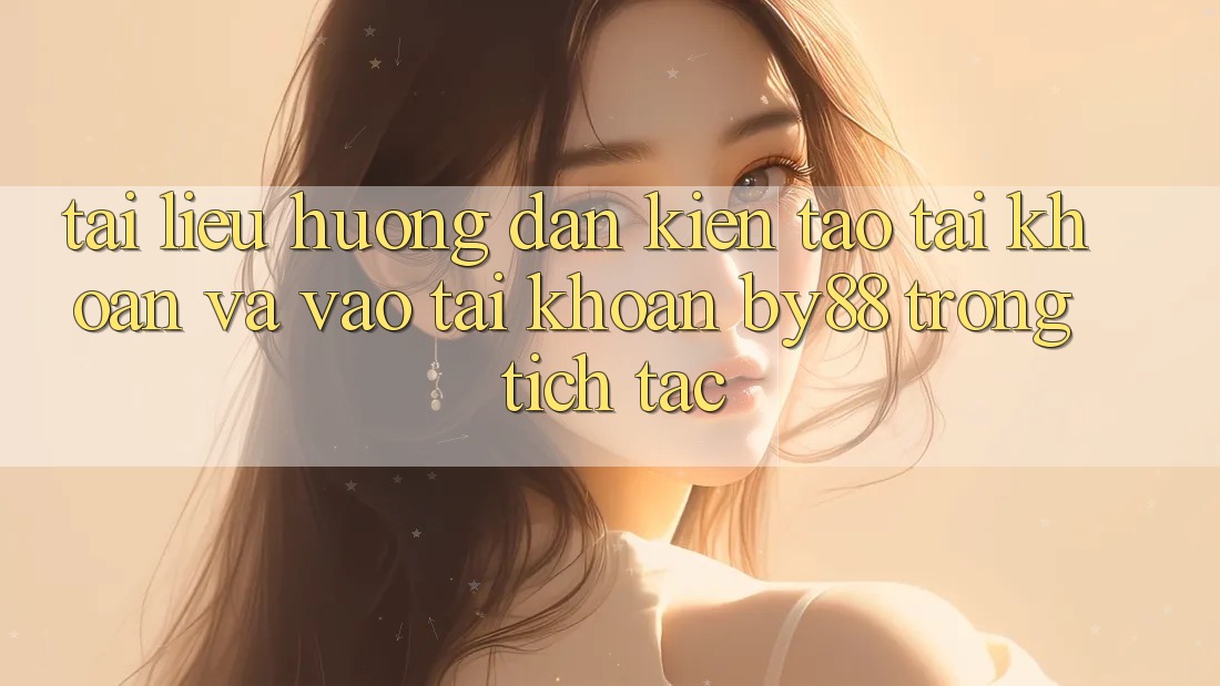 Tài liệu hướng dẫn Kiến tạo tài khoản và Vào tài khoản by88 trong tích tắc