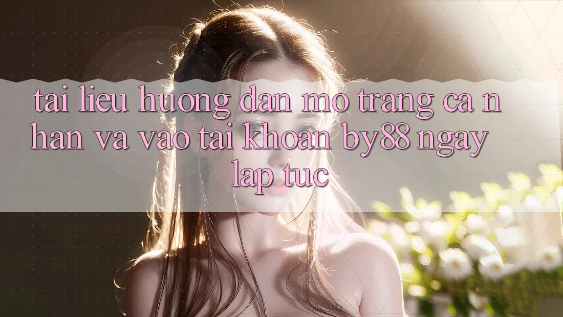 Tài liệu hướng dẫn Mở trang cá nhân và Vào tài khoản by88 ngay lập tức