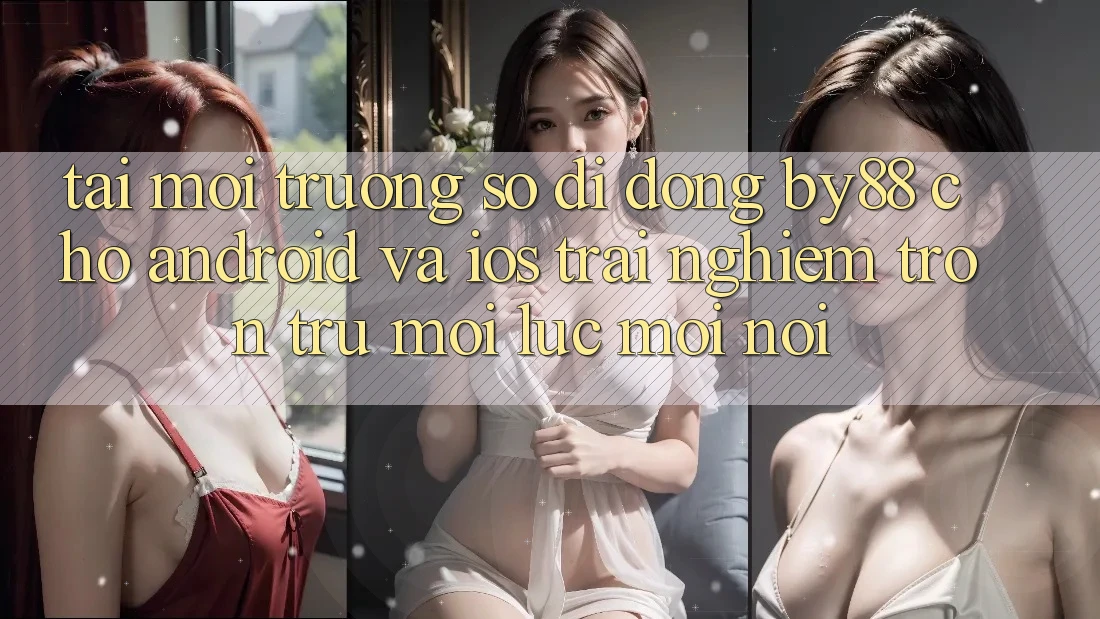 Tải môi trường số di động by88 cho Android và iOS - Trải nghiệm trơn tru mọi lúc mọi nơi
