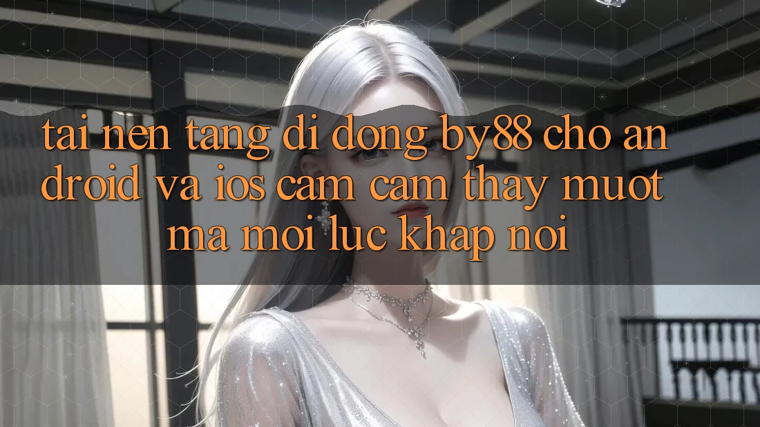 Tải nền tảng di động by88 cho Android và iOS - Cảm cảm thấy mượt mà mọi lúc khắp nơi