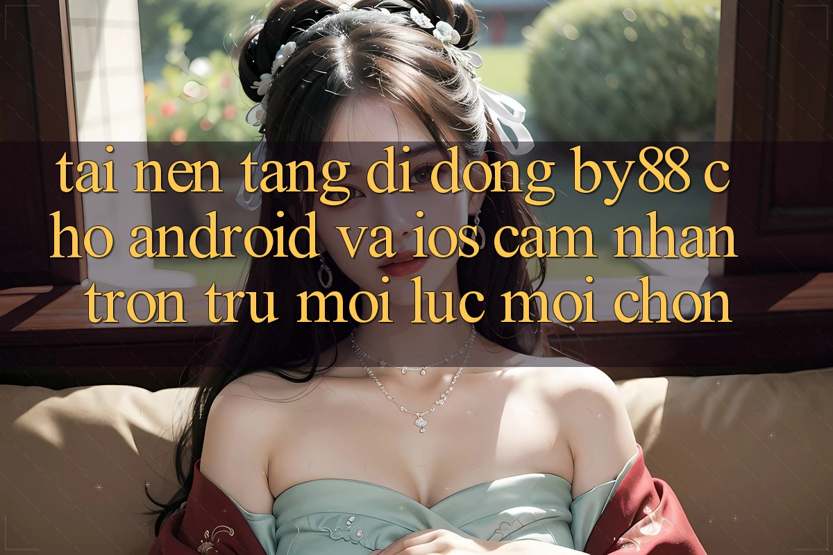 Tải nền tảng di động by88 cho Android và iOS - Cảm nhận trơn tru mọi lúc mọi chốn