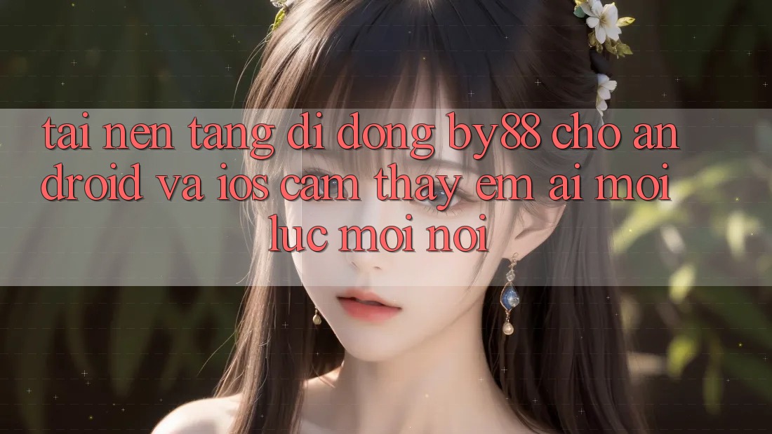 Tải nền tảng di động by88 cho Android và iOS - Cảm thấy êm ái mọi lúc mọi nơi
