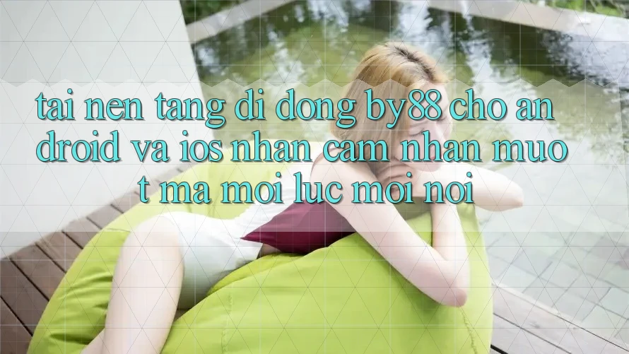 Tải nền tảng di động by88 cho Android và iOS - Nhận cảm nhận mượt mà mọi lúc mọi nơi