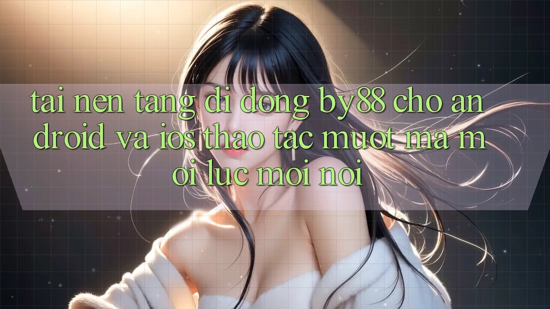 Tải nền tảng di động by88 cho Android và iOS - Thao tác mượt mà mọi lúc mọi nơi