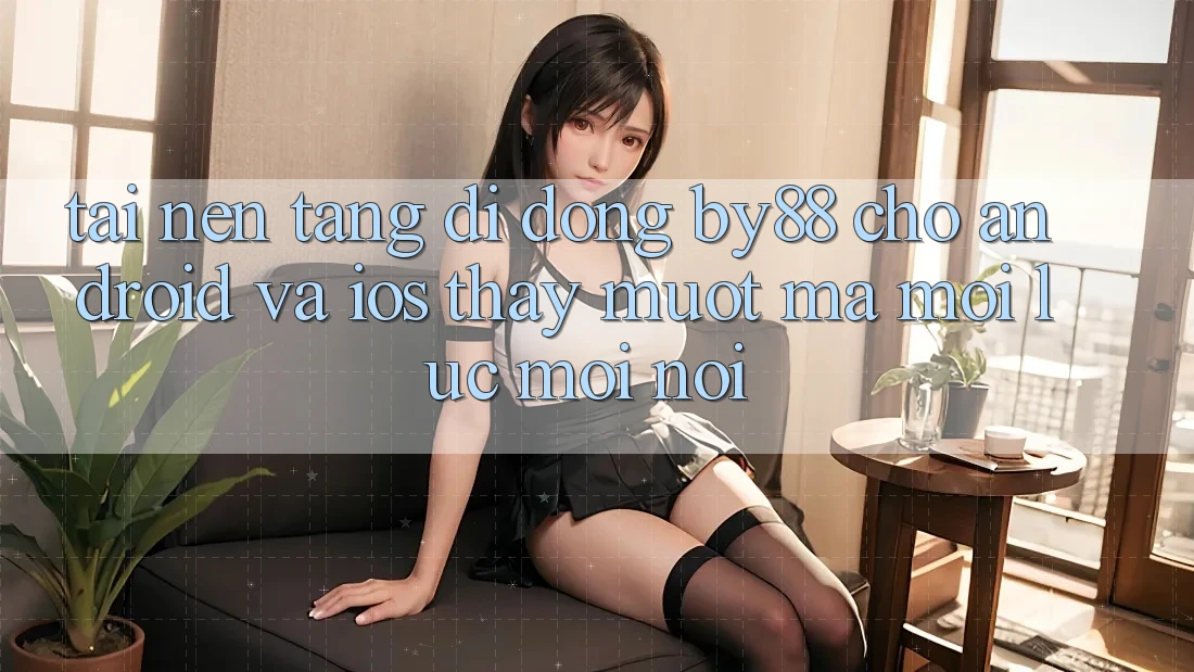 Tải nền tảng di động by88 cho Android và iOS - Thấy mượt mà mọi lúc mọi nơi