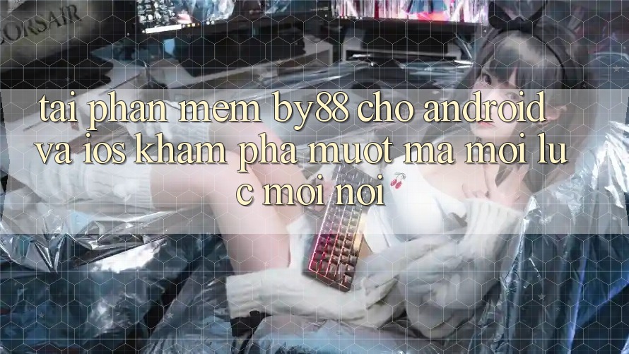 Tải phần mềm by88 cho Android và iOS - Khám phá mượt mà mọi lúc mọi nơi