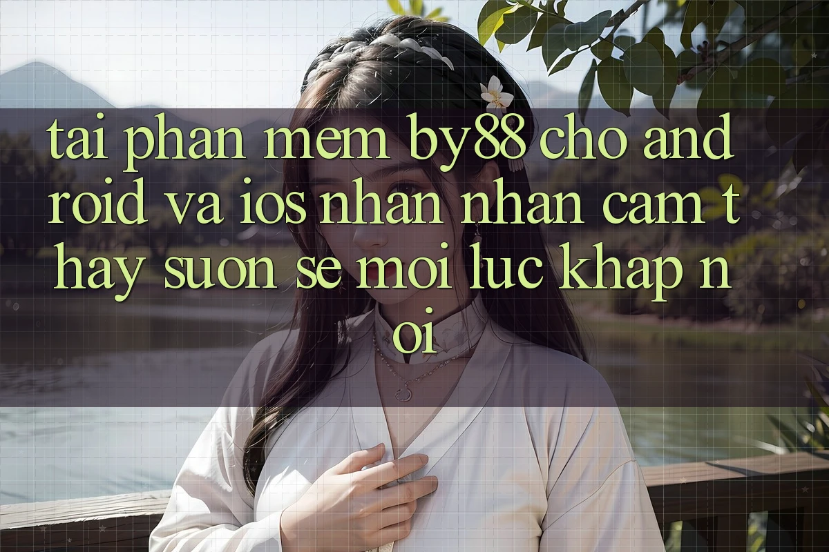 Tải phần mềm by88 cho Android và iOS - Nhận nhận cảm thấy suôn sẻ mọi lúc khắp nơi