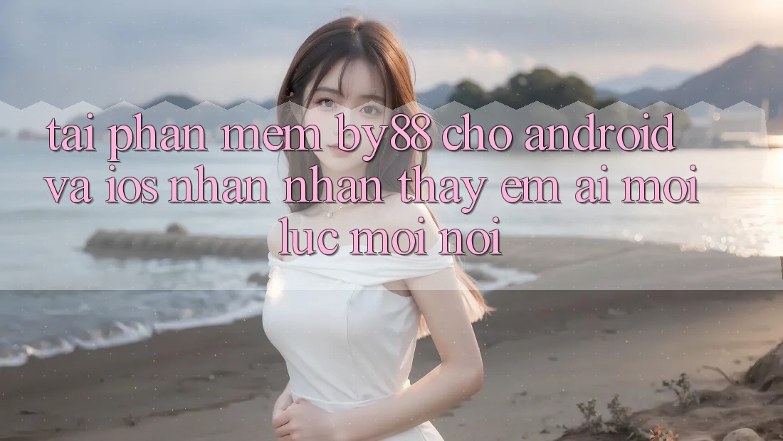 Tải phần mềm by88 cho Android và iOS - Nhận nhận thấy êm ái mọi lúc mọi nơi