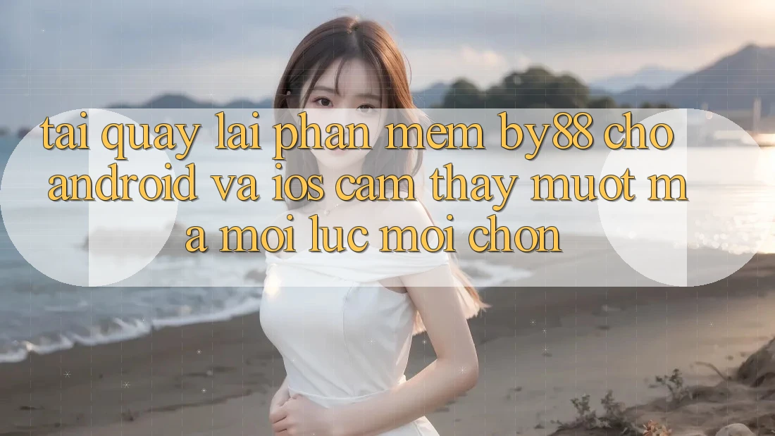 Tải quay lại phần mềm by88 cho Android và iOS - Cảm thấy mượt mà mọi lúc mọi chốn