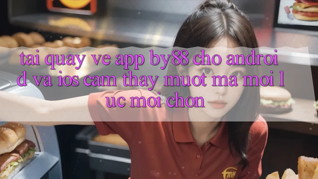 Tải quay về app by88 cho Android và iOS - Cảm thấy mượt mà mọi lúc mọi chốn