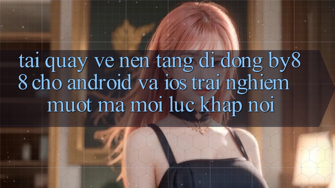 Tải quay về nền tảng di động by88 cho Android và iOS - Trải nghiệm mượt mà mọi lúc khắp nơi