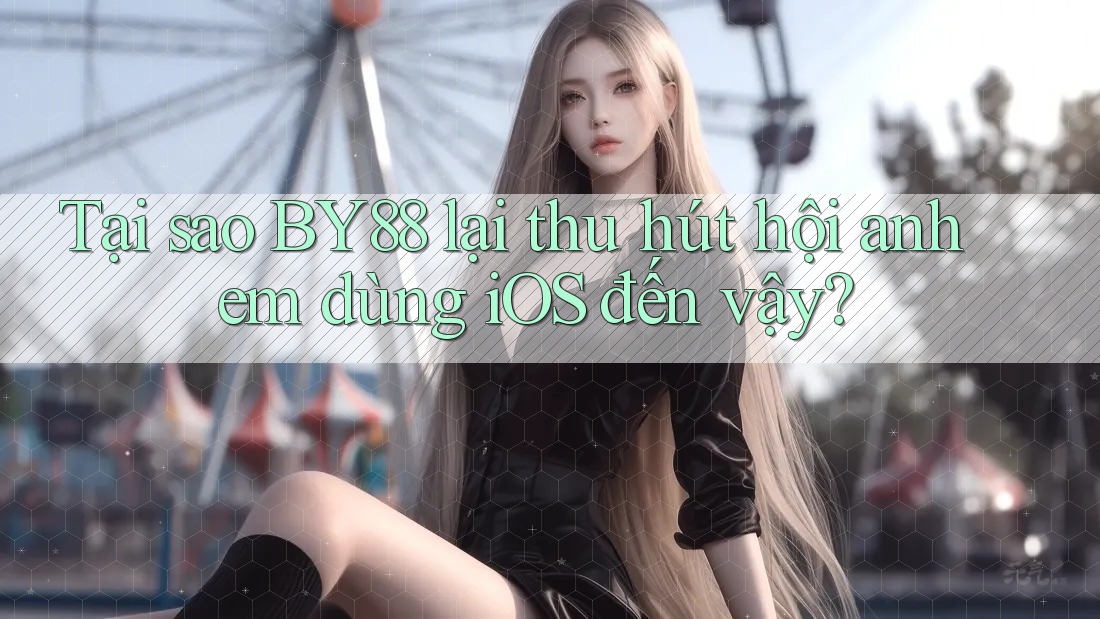 Tại sao BY88 lại thu hút hội anh em dùng iOS đến vậy? Tại sao BY88 lại thu hút hội anh em dùng iOS đến vậy?