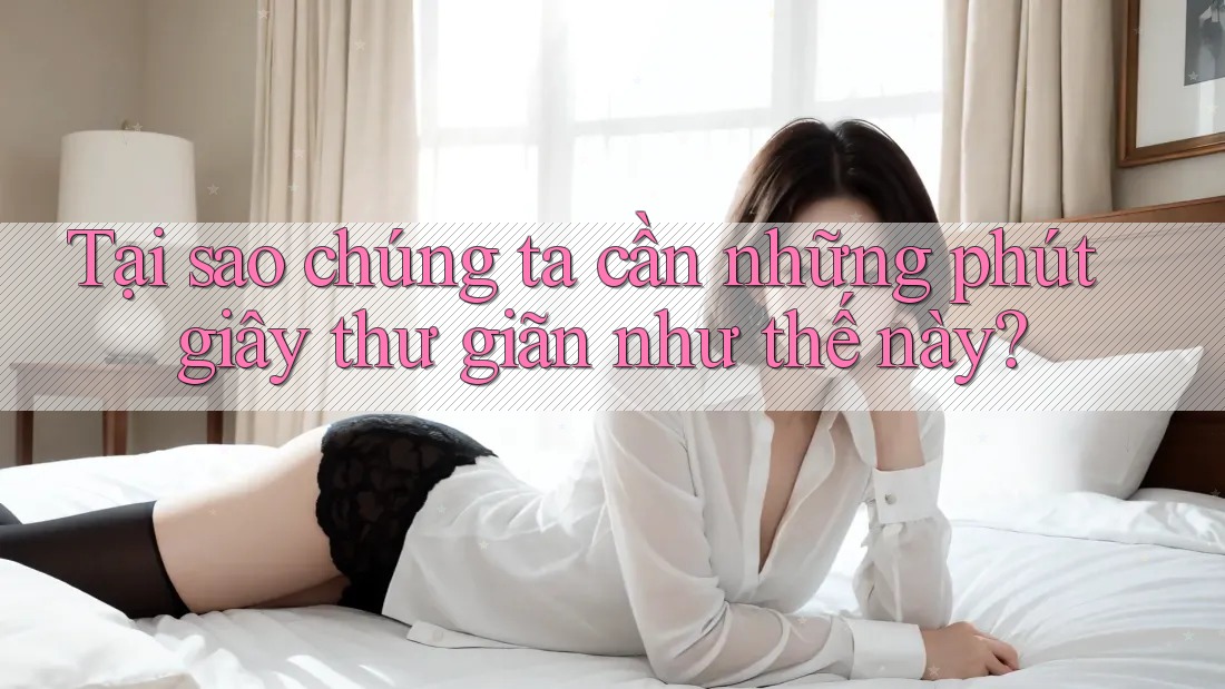 Tại sao chúng ta cần những phút giây thư giãn như thế này?