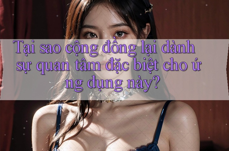 Tại sao cộng đồng lại dành sự quan tâm đặc biệt cho ứng dụng này?