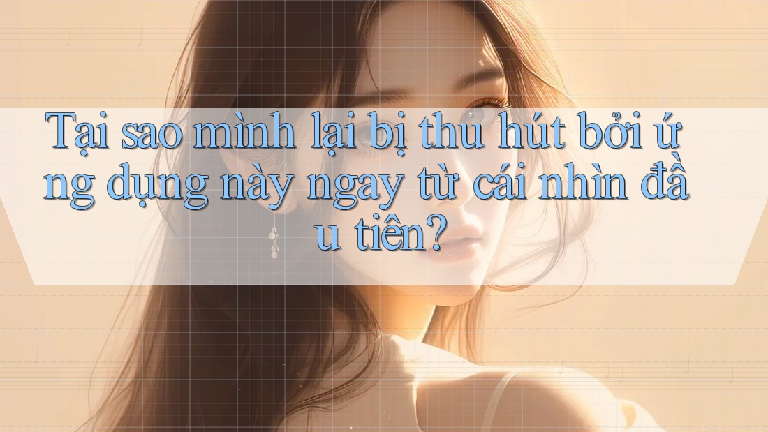 Tại sao mình lại bị thu hút bởi ứng dụng này ngay từ cái nhìn đầu tiên?