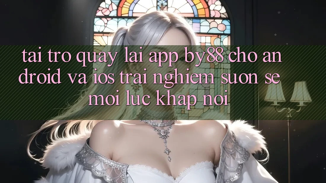 Tải trở quay lại app by88 cho Android và iOS - Trải nghiệm suôn sẻ mọi lúc khắp nơi