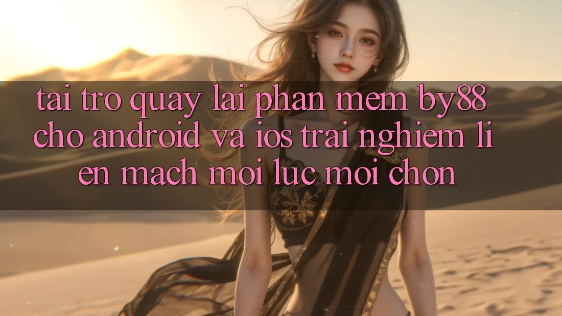 Tải trở quay lại phần mềm by88 cho Android và iOS - Trải nghiệm liền mạch mọi lúc mọi chốn