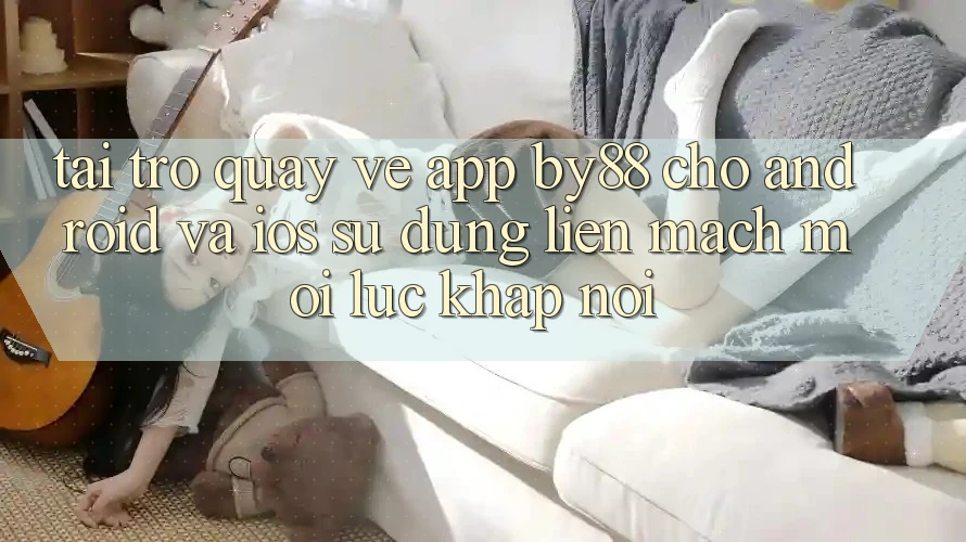 Tải trở quay về app by88 cho Android và iOS - Sử dụng liền mạch mọi lúc khắp nơi