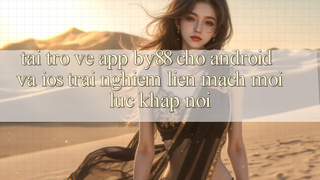 Tải trở về app by88 cho Android và iOS - Trải nghiệm liền mạch mọi lúc khắp nơi