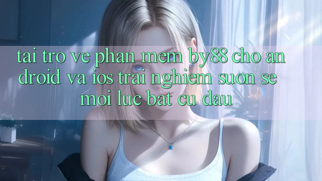 Tải trở về phần mềm by88 cho Android và iOS - Trải nghiệm suôn sẻ mọi lúc bất cứ đâu