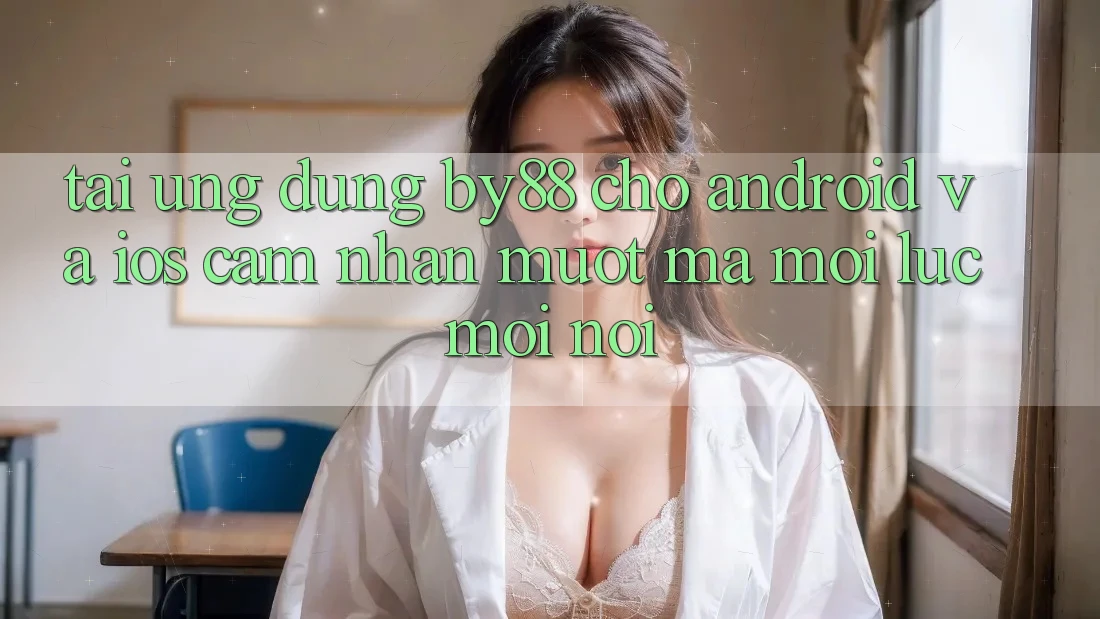 Tải ứng dụng by88 cho Android và iOS - Cảm nhận mượt mà mọi lúc mọi nơi