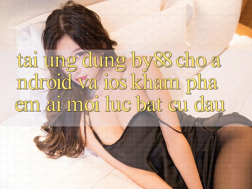 Tải ứng dụng by88 cho Android và iOS - Khám phá êm ái mọi lúc bất cứ đâu