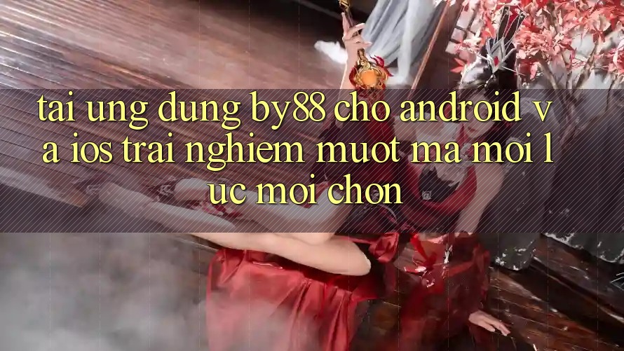 Tải ứng dụng by88 cho Android và iOS - Trải nghiệm mượt mà mọi lúc mọi chốn