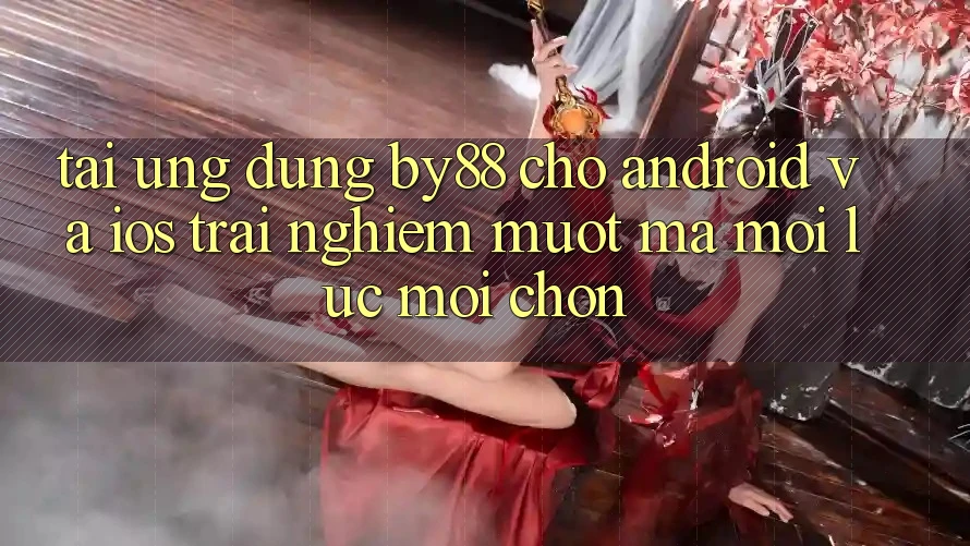 Tải ứng dụng by88 cho Android và iOS - Trải nghiệm mượt mà mọi lúc mọi chốn