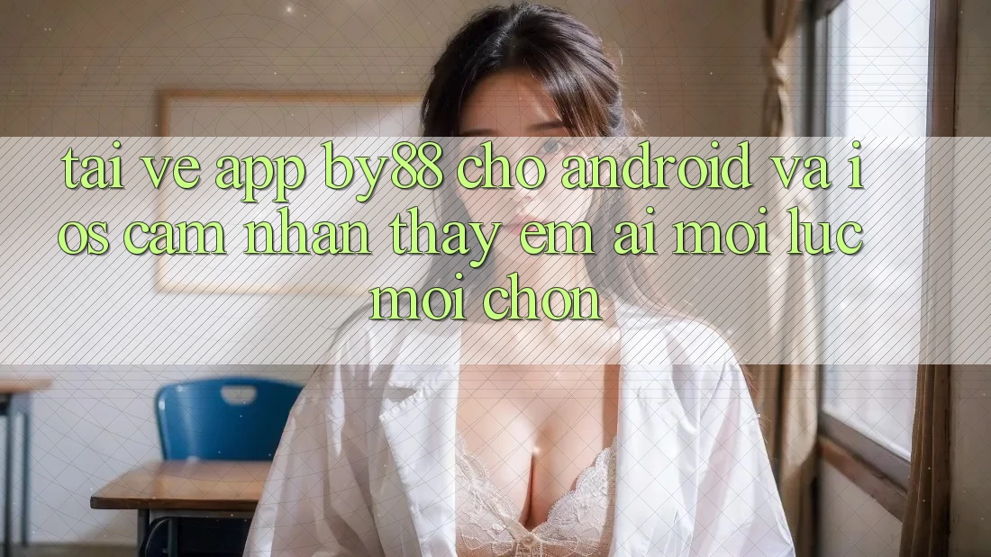 Tải về app by88 cho Android và iOS - Cảm nhận thấy êm ái mọi lúc mọi chốn