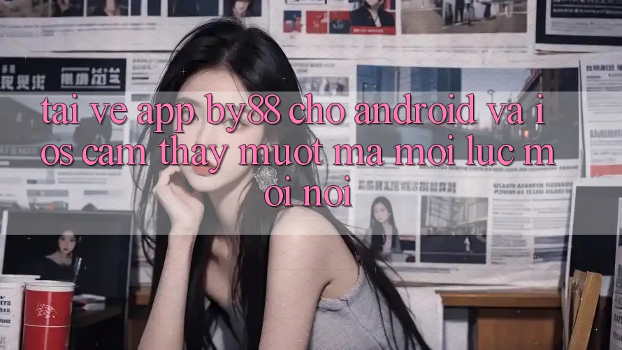 Tải về app by88 cho Android và iOS - Cảm thấy mượt mà mọi lúc mọi nơi