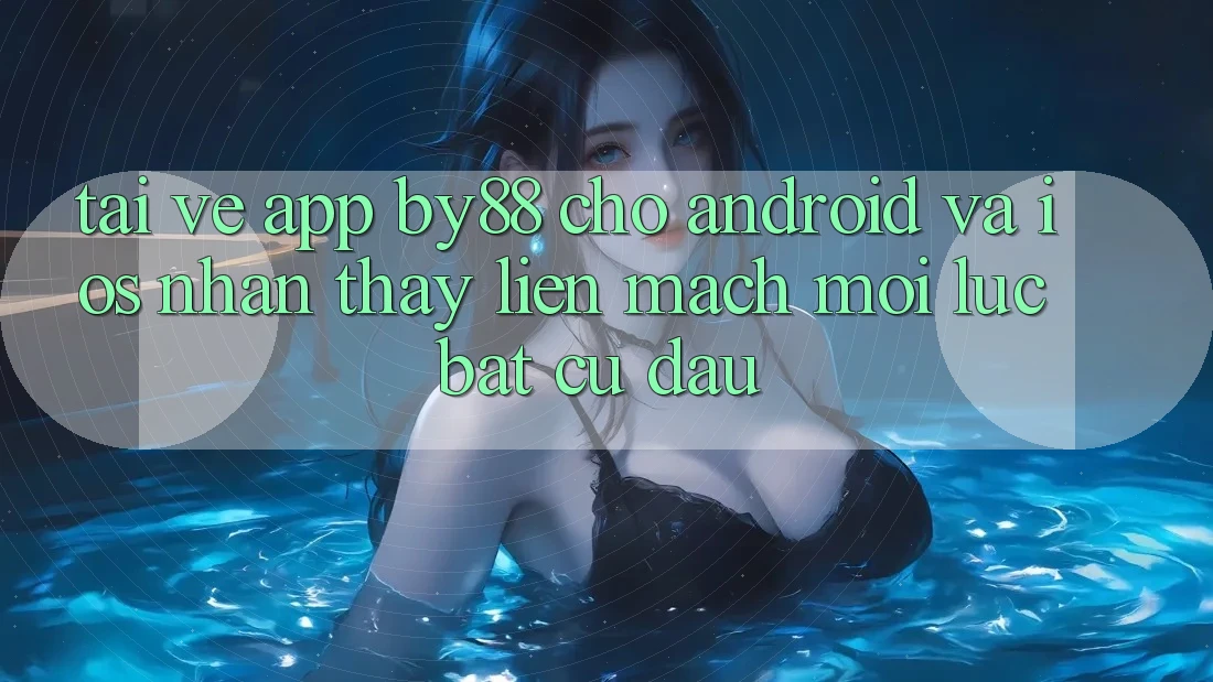 Tải về app by88 cho Android và iOS - Nhận thấy liền mạch mọi lúc bất cứ đâu