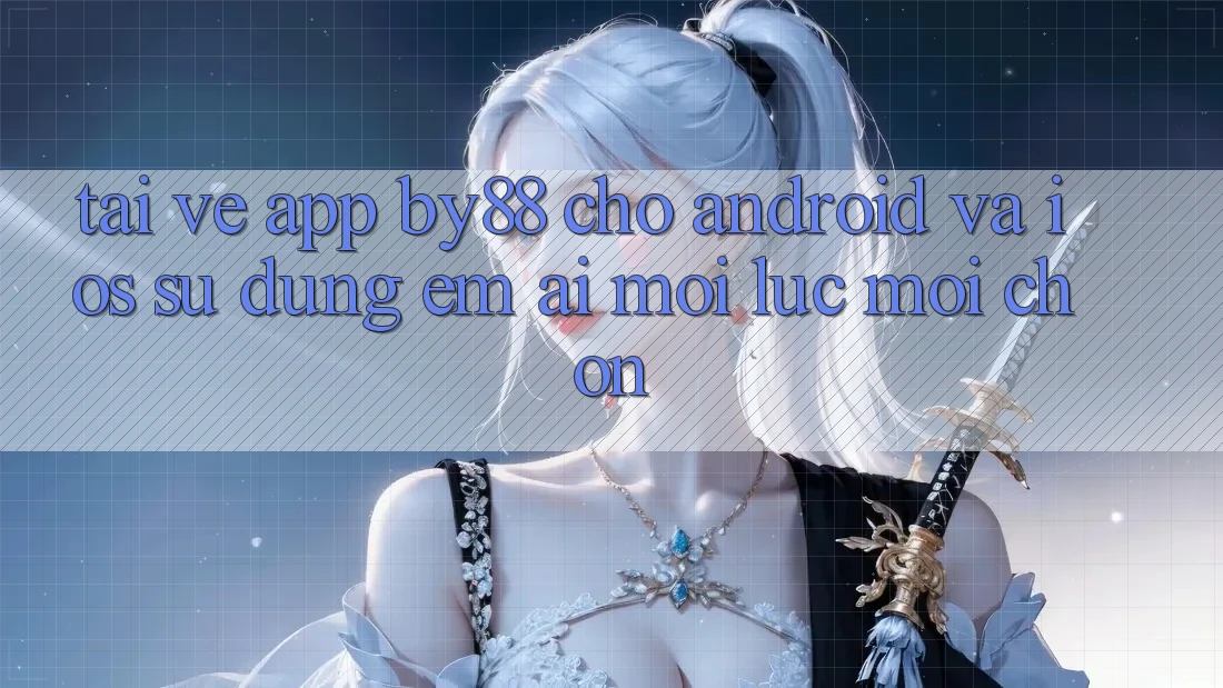 Tải về app by88 cho Android và iOS - Sử dụng êm ái mọi lúc mọi chốn