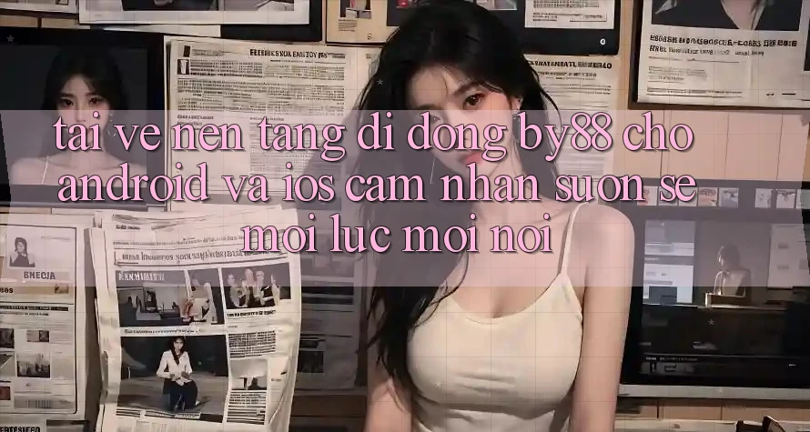 Tải về nền tảng di động by88 cho Android và iOS - Cảm nhận suôn sẻ mọi lúc mọi nơi