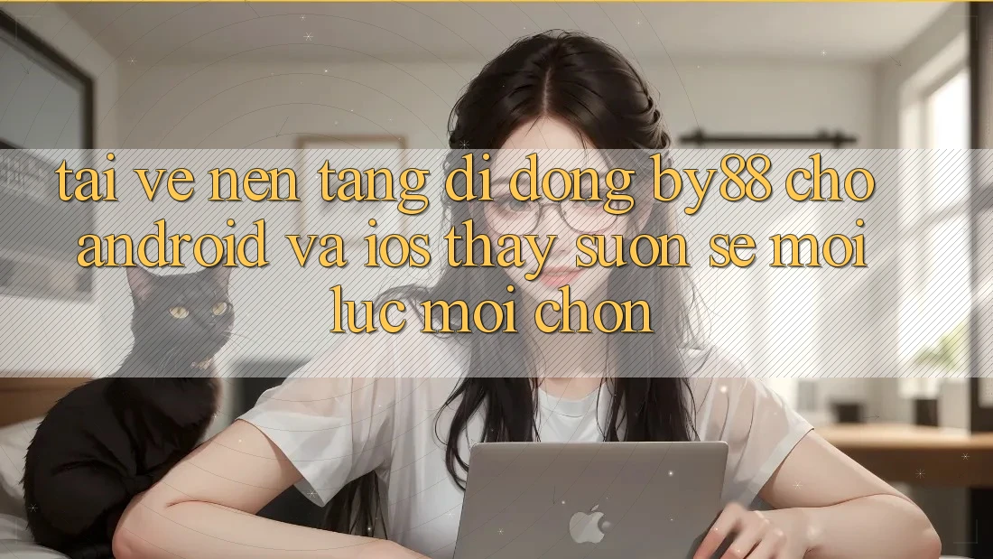 Tải về nền tảng di động by88 cho Android và iOS - Thấy suôn sẻ mọi lúc mọi chốn