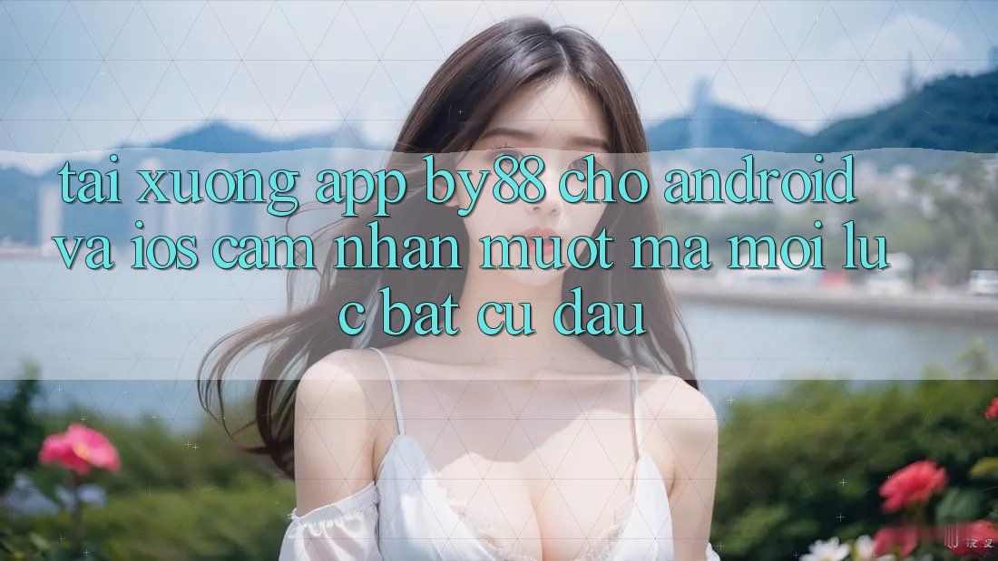 Tải xuống app by88 cho Android và iOS - Cảm nhận mượt mà mọi lúc bất cứ đâu
