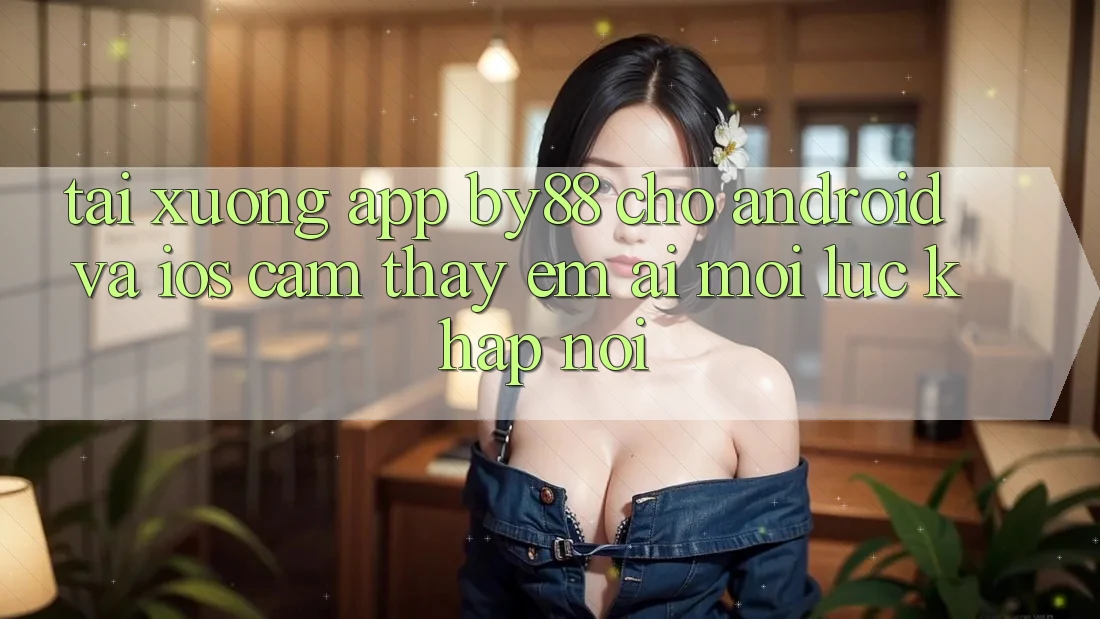 Tải xuống app by88 cho Android và iOS - Cảm thấy êm ái mọi lúc khắp nơi