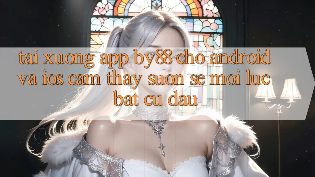 Tải xuống app by88 cho Android và iOS - Cảm thấy suôn sẻ mọi lúc bất cứ đâu